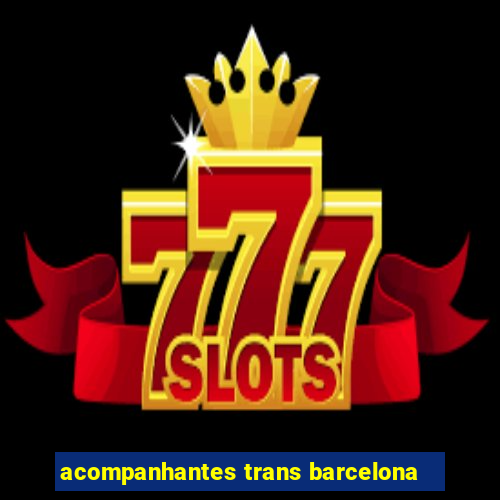 acompanhantes trans barcelona